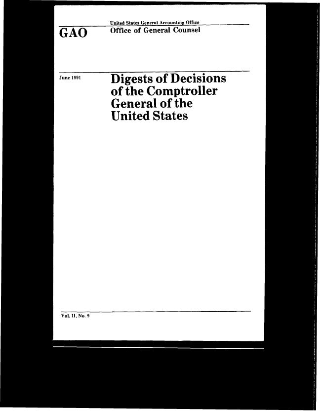handle is hein.gao/gaobacwgj0001 and id is 1 raw text is: 
United States General Accounting Office
Office of General Counsel


Digests   of Decisions
of the  Comptroller
General of the
United   States


Vol. II, No. 9


GAO


June 1991


---------- I -



