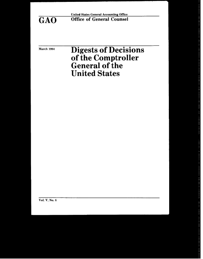handle is hein.gao/gaobacwop0001 and id is 1 raw text is: 
United States General Accounting Office
Office of General Counsel


Digests   of Decisions
of the  Comptroller
General of the
United   States


GAO


March 1994


Vol. V, No. 6


----------- - . . ..... I - I


