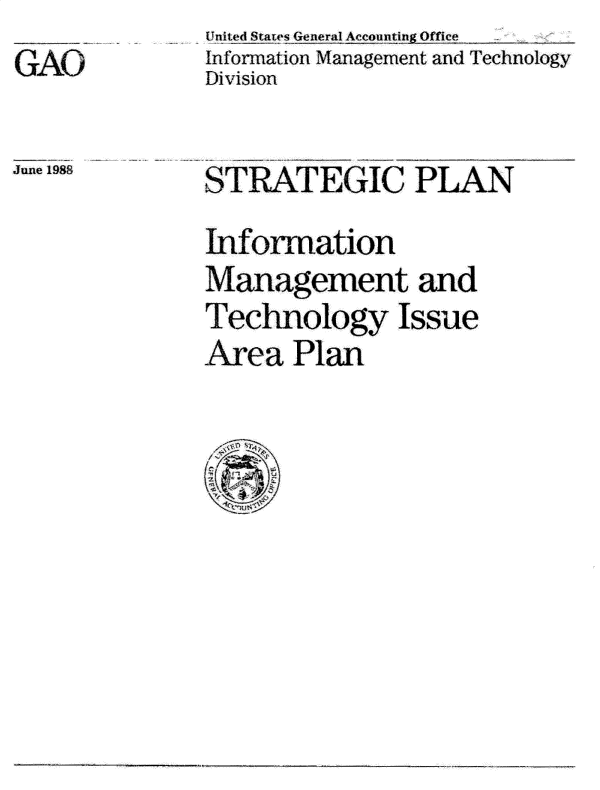 handle is hein.gao/gaobacxkk0001 and id is 1 raw text is: GAO


United Staws General Accounting Office
Information Management and Technology
Division


June 1988


STRATEGIC PLAN


Information
Management and
Technology Issue
Area   Plan


