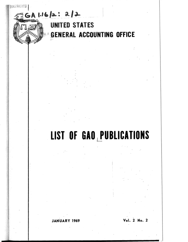handle is hein.gao/gaobadsjw0001 and id is 1 raw text is: 



em4


LIST OF GAO PUBLICATIONS


JANUARY 1969


UNITED STATES
GENERAL ACCOUNTING OFFICE


Vol. 2 No. 2


