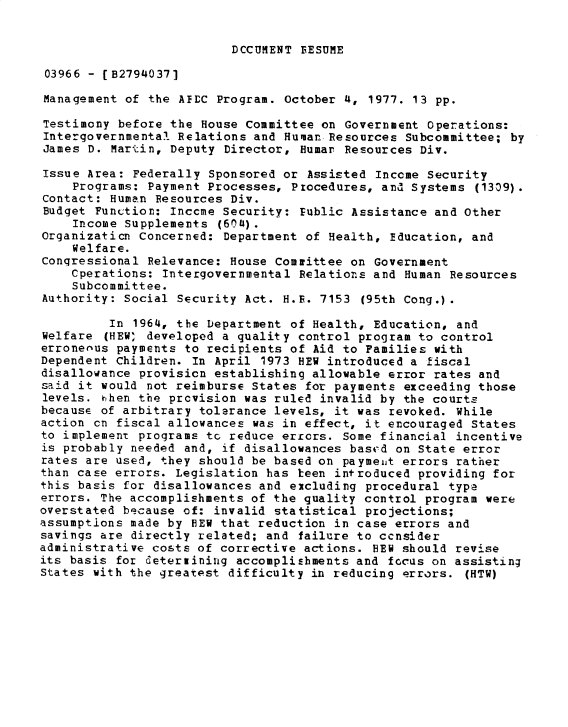 handle is hein.gao/gaobadxwq0001 and id is 1 raw text is: 


DCCUMENT FESUME


03966 - [B2794037]

Management of the ATLC Program. October 4, 1977. 13 pp.

Testimony before the House Committee on Government Operations:
Intergovernmental Relations and Human Resources Subcommittee; by
James D. Martin, Deputy Director, Humar Resources Div.

Issue Area: Federally Sponsored or Assisted Inccme Security
    Programs: Payment Processes, Procedures, anl Systems (1309).
Contact: Human Resources Div.
Budget Function: Inccme Security: Public Assistance and Other
    Income Supplements (604).
Organizaticn Concerned: Department of Health, Education, and
    Welfare.
Congressional Relevance: House Comwittee on Government
    Cperations: Intergovernmental Relations and Human Resources
    Subcommittee.
Authority: Social Security Act. H.F. 7153 (95th Cong.).

         In 1964, the Department of Health, Education, and
Welfare (HEW' developed a quality control program to control
erronenus payments to recipients of Aid to Families with
Dependent Children. in April 1973 HEW introduced a fiscal
disallowance provisicn establishing allowable error rates and
said it would not reimburse States for payments exceeding those
levels. hhen the prcvision was ruled invalid by the courts
because of arbitrary tolerance levels, it was revoked. While
action cn fiscal allowances was in effect, it encouraged States
to implement programs tc reduce ericrs. Some financial incentive
is probably needed and, if disallowances bascd on State error
rates are used, they should be based on paymeiit errors rather
than case errors. Legislation has teen introduced providing for
this basis for disallowances and eicluding procedural type
errors. The accomplishments of the quality control program were
overstated because of: invalid statistical projections;
assumptions made by HEW that reduction in case errors and
savings are directly related; and failure to ccnsider
administrative costs of corrective actions. HEW should revise
its basis for deteraining accompliEbments and focus on assisting
States with the greatest difficulty in reducing errors. (HTW)


