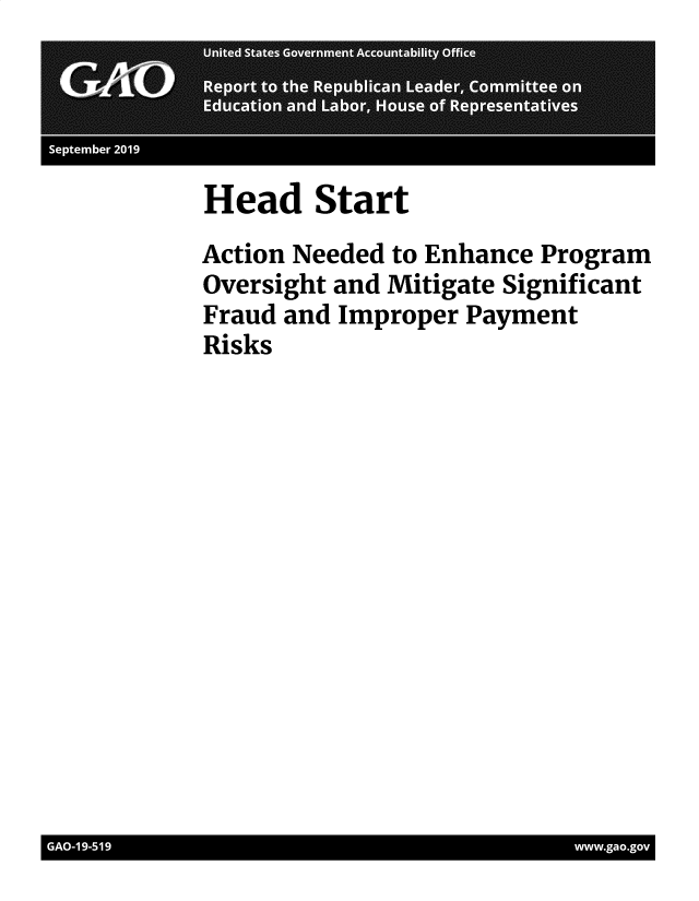 handle is hein.gao/gaobadzwu0001 and id is 1 raw text is: 



I . Setm e  2019


Head Start
Action Needed to Enhance Program
Oversight and Mitigate Significant
Fraud and Improper Payment
Risks


I G- 9-1                            ww.a.gov


