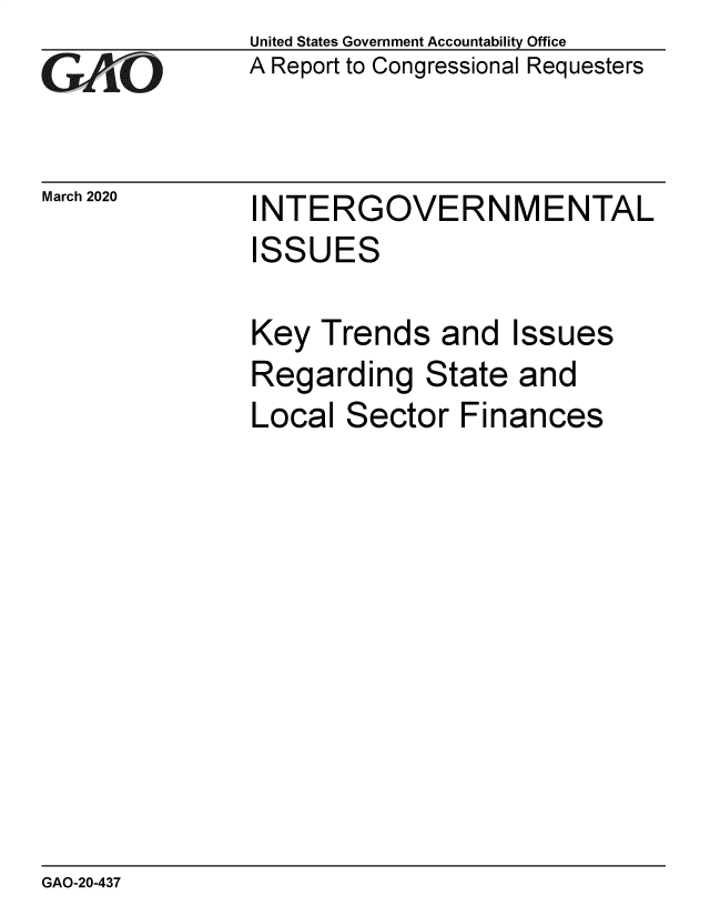 handle is hein.gao/gaobaeauq0001 and id is 1 raw text is: 
GA/11O


March 2020


United States Government Accountability Office
A Report to Congressional Requesters


INTERGOVERNMENTAL
ISSUES


Key Trends and Issues
Regarding State and
Local Sector Finances


GAO-20-437


