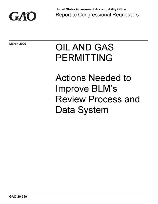 handle is hein.gao/gaobaeayk0001 and id is 1 raw text is: 
GAO


United States Government Accountability Office
Report to Congressional Requesters


March 2020    OILAND


GAS


PERMITTING

Actions Needed to
Improve BLM's
Review Process and
Data System


GAO-20-329


