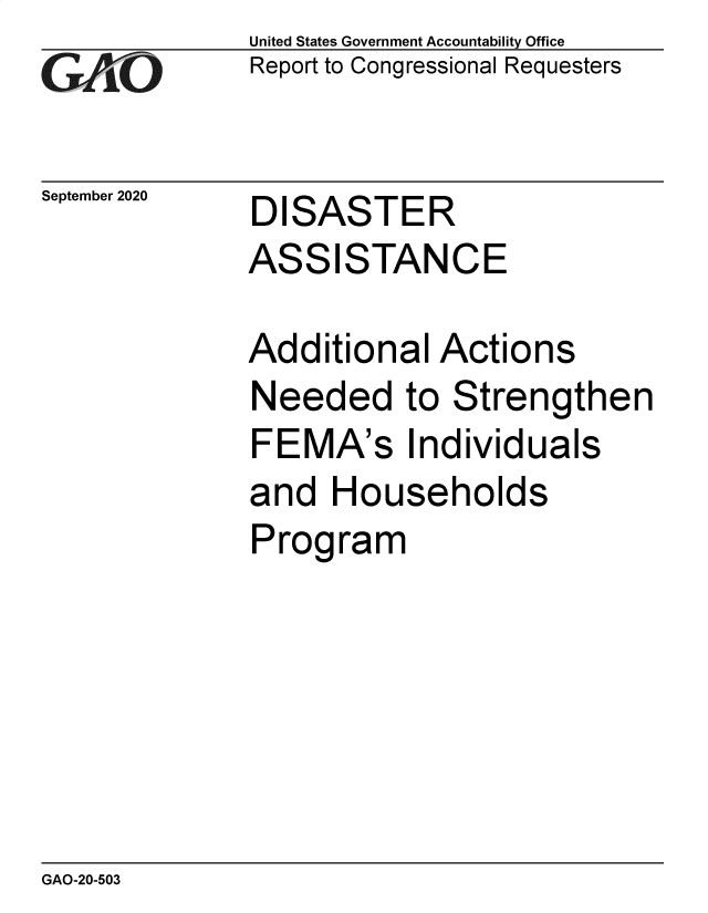 handle is hein.gao/gaobaebto0001 and id is 1 raw text is: 
G~AO


September 2020


United States Government Accountability Office
Report to Congressional Requesters


DISASTER


ASSISTANCE

Additional Actions
Needed to Strengthen
FEMA's Individuals
and Households
Program


GAO-20-503


