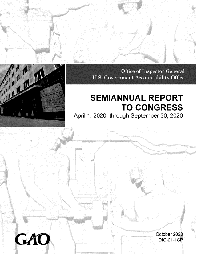 handle is hein.gao/gaobaecbe0001 and id is 1 raw text is: 











    SEMIANNUAL REPORT
            TO CONGRESS
April 1, 2020, through September 30, 2020


GAtiO


October 2020
OIG-21-1SP


