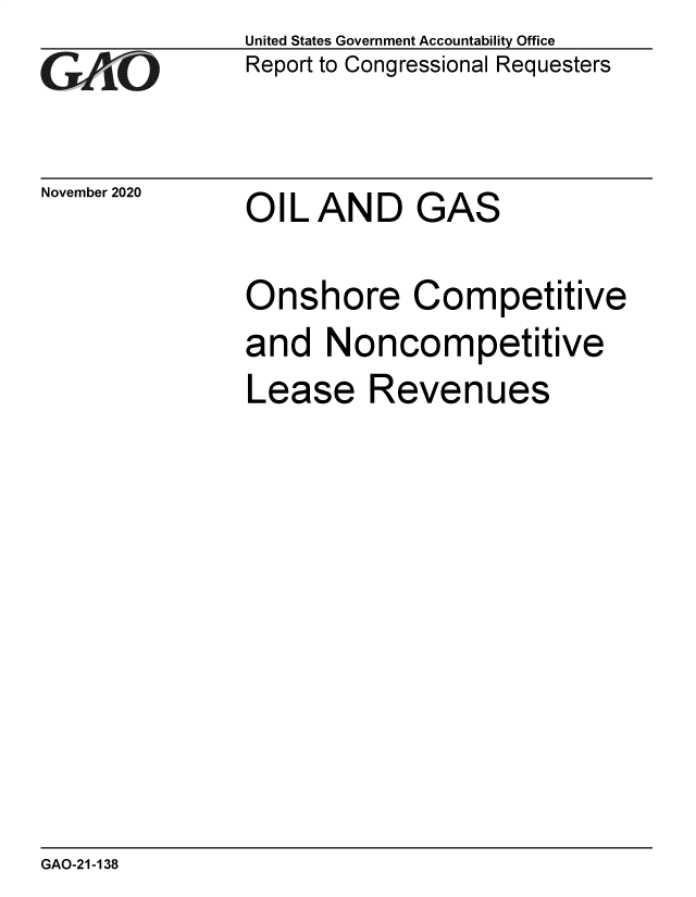 handle is hein.gao/gaobaecco0001 and id is 1 raw text is: 
GAO


United States Government Accountability Office
Report to Congressional Requesters


November 2020


OIL  AND


GAS


Onshore Competitive
and   Noncompetitive
Lease Revenues


GAO-21-138



