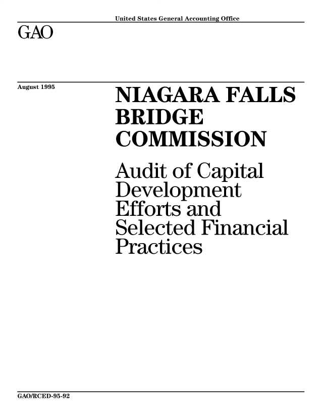 handle is hein.gao/gaocrptadai0001 and id is 1 raw text is:            United States General Accounting Office
GAO


August 1995


NIAGARA FALLS
BRIDGE
COMMISSION
Audit of Capital
Development
Efforts and
Selected Financial
Practices


GAO/RCED-95-92


