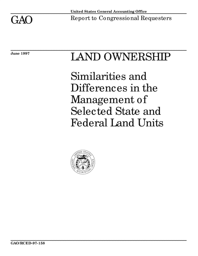 handle is hein.gao/gaocrptagud0001 and id is 1 raw text is: United States General Accounting Office
Report to Congressional Requesters


GAO


June 1997


LAND OWNERSHIP
Similarities and
Differences in the
Management of
Selected State and
Federal Land Units


GAO/RCED-97-158


