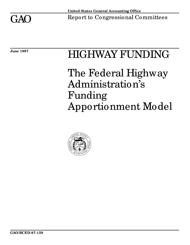 handle is hein.gao/gaocrptague0001 and id is 1 raw text is: United States General Accounting Office
Report to Congressional Committees


GAO


June 1997


HIGHWAY FUNDING
The Federal Highway
Administration's
Funding
Appo rtio nment Model


GAO/RCED-97-159


