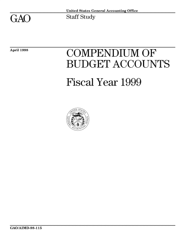 handle is hein.gao/gaocrptahhr0001 and id is 1 raw text is: United States General Accounting Office
Staff Study


GAO


April 1998


COMPENDIUM OF
BUDGET ACCOUNTS


Fiscal Year 1999


GAO/AIMD-98-115


