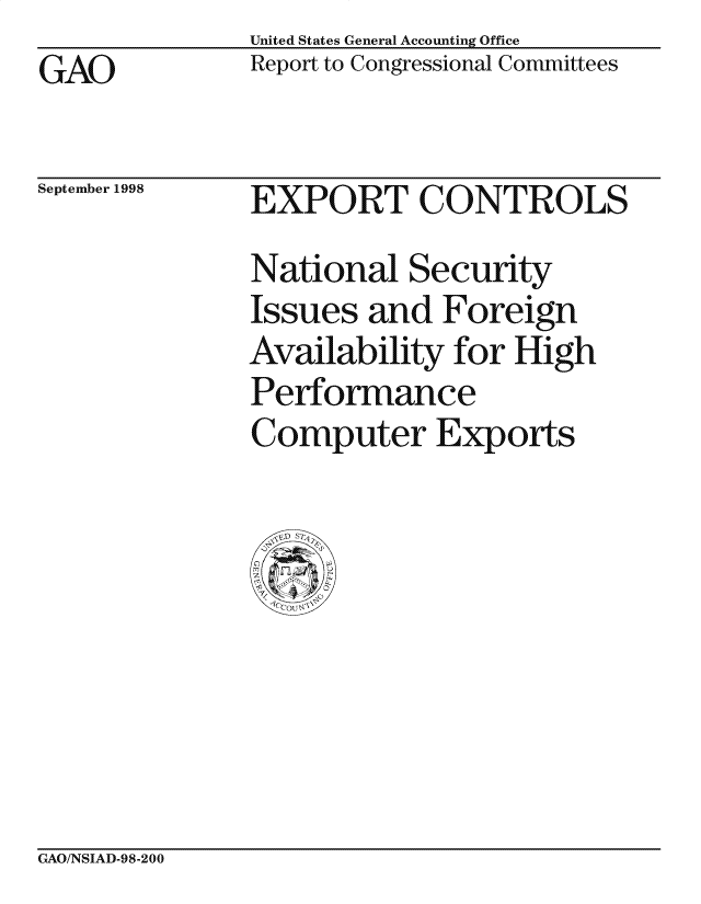 handle is hein.gao/gaocrptaiik0001 and id is 1 raw text is: United States General Accounting Office
Report to Congressional Committees


GAO


September 1998


EXPORT CONTROLS
National Security
Issues and Foreign
Availability for High
Performance
Computer Exports


CxAO/NSIAD-98-200



