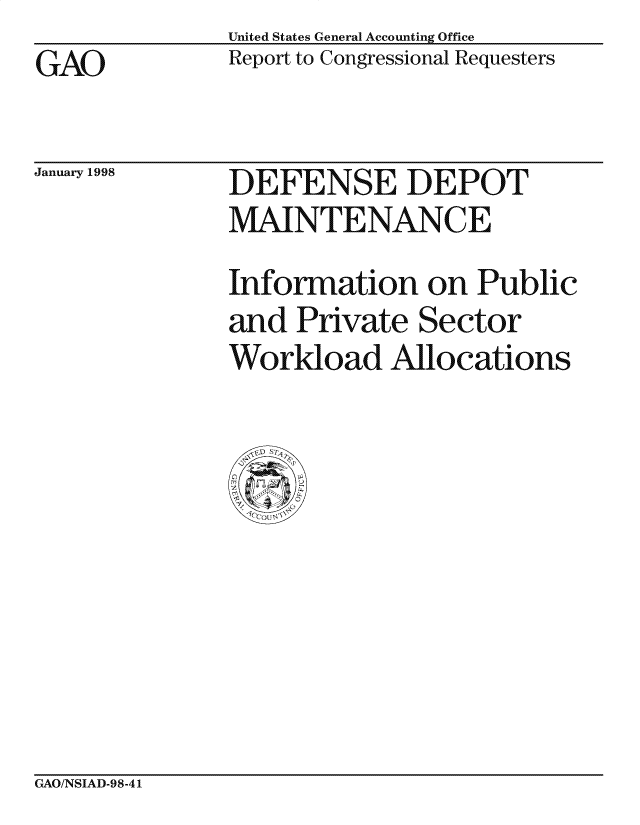 handle is hein.gao/gaocrptaiji0001 and id is 1 raw text is: United States General Accounting Office
Report to Congressional Requesters


GAO


January 1998


DEFENSE DEPOT
MAINTENANCE
Information on Public
and Private Sector
Workload Allocations


GAO/NSIAD-98-41



