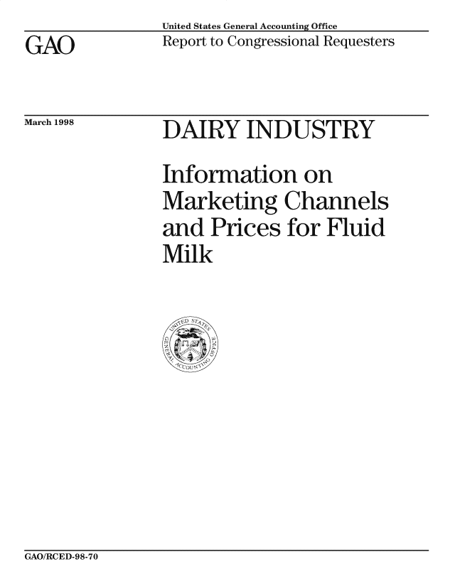 handle is hein.gao/gaocrptaipm0001 and id is 1 raw text is: United States General Accounting Office
Report to Congressional Requesters


GAO


March 1998


DAIRY INDUSTRY
Information on
Marketing Channels
and Prices for Fluid
Milk


GAO/RCED-98-70


