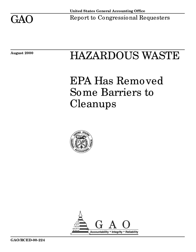 handle is hein.gao/gaocrptalzr0001 and id is 1 raw text is: United States General Accounting Office


GAO


Report to Congressional Requesters


August 2000


HAZARDOUS WASTE


EPA Has Removed
Some Barriers to
Cleanups


AAA~mii -Accountability-* I-nt-egrity *Relablifty


GAO/RCED-00-224



