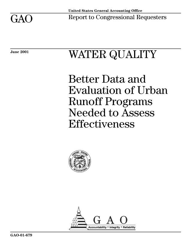 handle is hein.gao/gaocrptanjk0001 and id is 1 raw text is: United States General Accounting Office
Report to Congressional Requesters


GAO


June 2001


WATER QUALITY


Better Data and
Evaluation of Urban
Runoff Programs
Needed to Assess
Effectiveness







     Accountability * Integrity *Reliability


GAO-01-679


