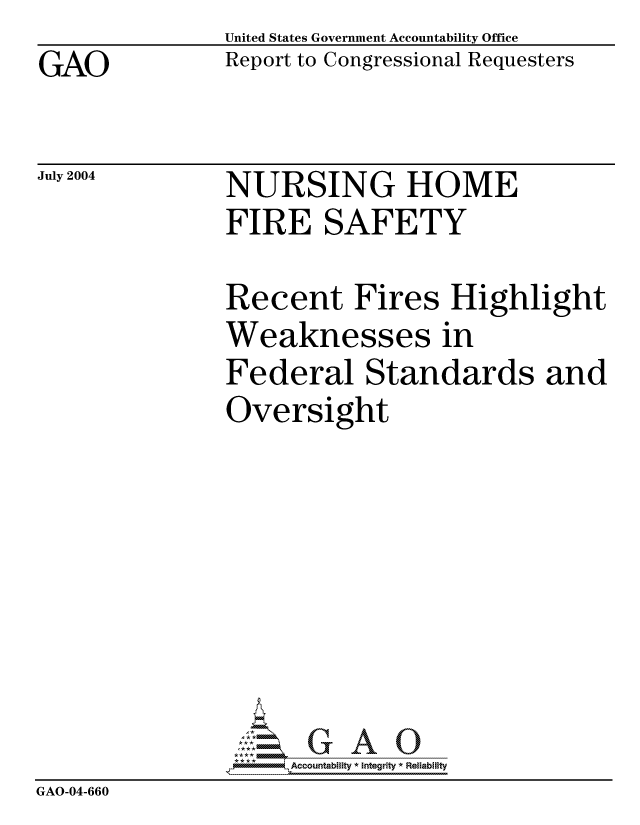 handle is hein.gao/gaocrptaqem0001 and id is 1 raw text is: GAO


United States Government Accountability Office
Report to Congressional Requesters


July 2004


NURSING HOME


               FIRE SAFETY

               Recent Fires Highlight
               Weaknesses in
               Federal Standards and
               Oversight








               6Accountability * Integrity * Reliability
GAO-04-660


