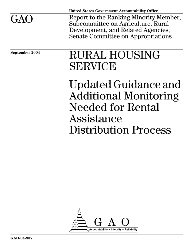 handle is hein.gao/gaocrptaqna0001 and id is 1 raw text is: GAO


United States Government Accountability Office
Report to the Ranking Minority Member,
Subcommittee on Agriculture, Rural
Development, and Related Agencies,
Senate Committee on Appropriations


September 2004


RURAL HOUSING
SERVICE
Updated Guidance and
Additional Monitoring
Needed for Rental
Assistance
Distribution Process







       G A 0
-    Accountability * Integrity * Reliability


GAO-04-937


