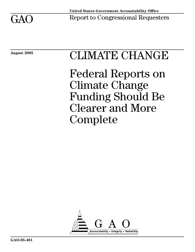 handle is hein.gao/gaocrptarna0001 and id is 1 raw text is: United States Government Accountability Office
Report to Congressional Requesters


GAO


August 2005


CLIMATE CHANGE
Federal Reports on
Climate Change
Funding Should Be
Clearer and More
Complete







       G A 0
-   Accountability * Integrity * Reliability


GAO-05-461



