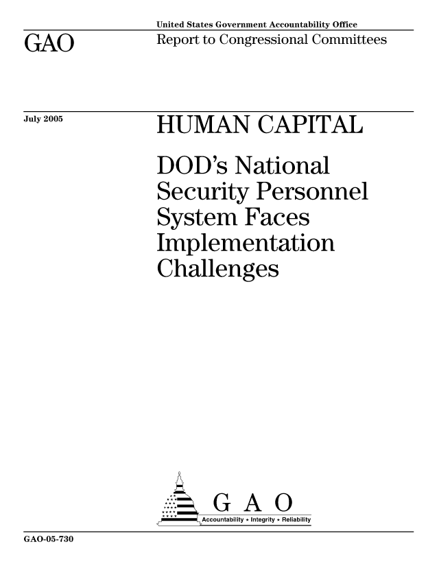 handle is hein.gao/gaocrptarvz0001 and id is 1 raw text is: United States Government Accountability Office
Report to Congressional Committees


GAO


July 2005


HUMAN CAPITAL
DOD's National
Security Personnel
System Faces
Implementation
Challenges








       G A 0
F     Accountability * Integrity * Reliability


GAO-05-730


