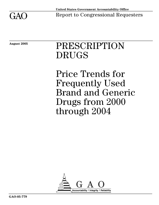handle is hein.gao/gaocrptarxo0001 and id is 1 raw text is: GAO


United States Government Accountability Office
Report to Congressional Requesters


August 2005


PRESCRIPTION
DRUGS


              Price Trends for
              Frequently Used
              Brand and Generic
              Drugs from 2000
              through 2004






              G--7G A 0
GAO-05-779


