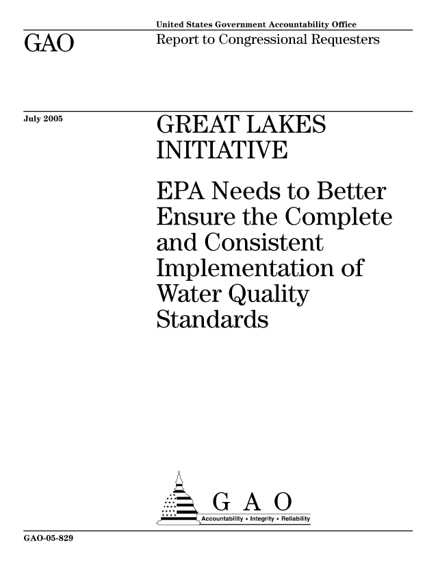 handle is hein.gao/gaocrptarzh0001 and id is 1 raw text is: United States Government Accountability Office
Report to Congressional Requesters


GAO


July 2005


GREAT LAKES
INITIATIVE


EPA Needs to Better
Ensure the Complete
and Consistent
Implementation of
Water Quality
Standards






       G A 0
     Accountability * Integrity * Reliability


GAO-05-829


