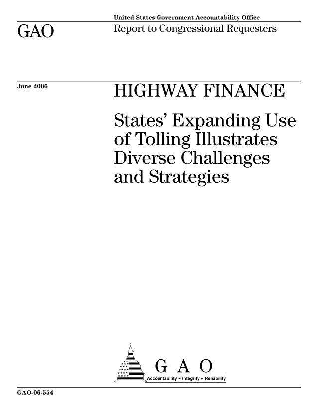handle is hein.gao/gaocrptathf0001 and id is 1 raw text is: United States Government Accountability Office
Report to Congressional Requesters


GAO


June 2006


HIGHWAY FINANCE
States' Expanding Use
of Tolling Illustrates
Diverse Challenges
and Strategies








       G A 0
  --  Accountability * Integrity * Reliability


GAO-06-554


