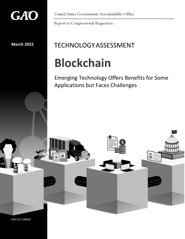 handle is hein.gao/gaomws0001 and id is 1 raw text is: United States Government Accountability Office

Report to Congressional Requesters

TECHNOLOGYASSESSMENT

Blockchain

Emerging Technology Offers Benefits for Some
Applications but Faces Challenges

I

I


