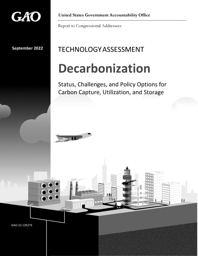 handle is hein.gao/gaonrz0001 and id is 1 raw text is: United States Government Accountability Office

Report to Congressional Addressees

TECHNOLOGYASSESSMENT
Deca rbonization
Status, Challenges, and Policy Options for
Carbon Capture, Utilization, and Storage


