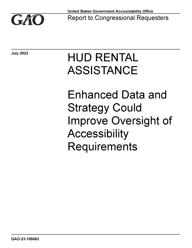 handle is hein.gao/gaooyc0001 and id is 1 raw text is: United States Government Accountability Office
Report to Congressional Requesters


July 2023


HUD RENTAL
ASSISTANCE


Enhanced Data and
Strategy   Could
Improve Oversight of
Accessibility
Requirements


GAO-23-105083


