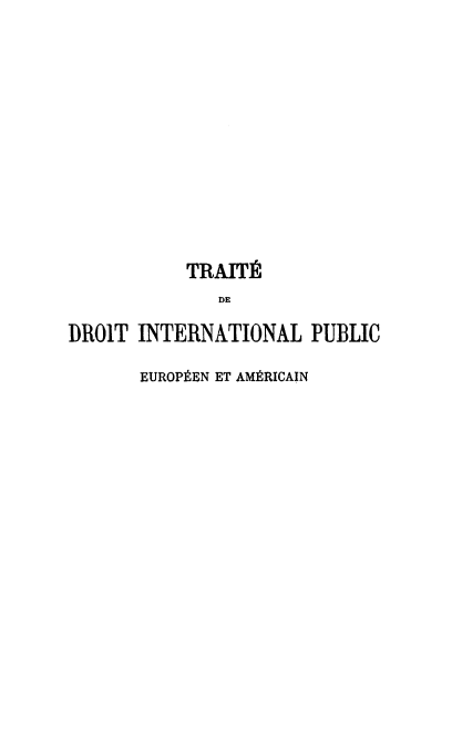 handle is hein.hoil/tdipea0002 and id is 1 raw text is: 













           TRAITA
              DE

DROIT  INTERNATIONAL   PUBLIC

       EUROPtEN ET AMIRICAIN


