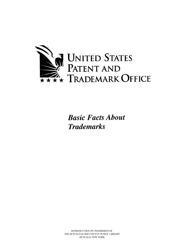 handle is hein.intprop/bafabt0006 and id is 1 raw text is: UNITED STATES
PATIENT AND
...* TRADEMARK OFFICE

Basic Facts About
Trademarks
REPRODUCTION BY PERMISSION OF
THE BUFFALO & ERIE COUNTY PUBLIC LIBRARY
BUFFALO, NEW YORK


