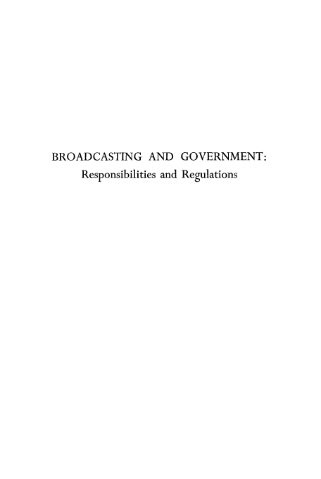 handle is hein.intprop/brogov0001 and id is 1 raw text is: BROADCASTING AND GOVERNMENT:
Responsibilities and Regulations


