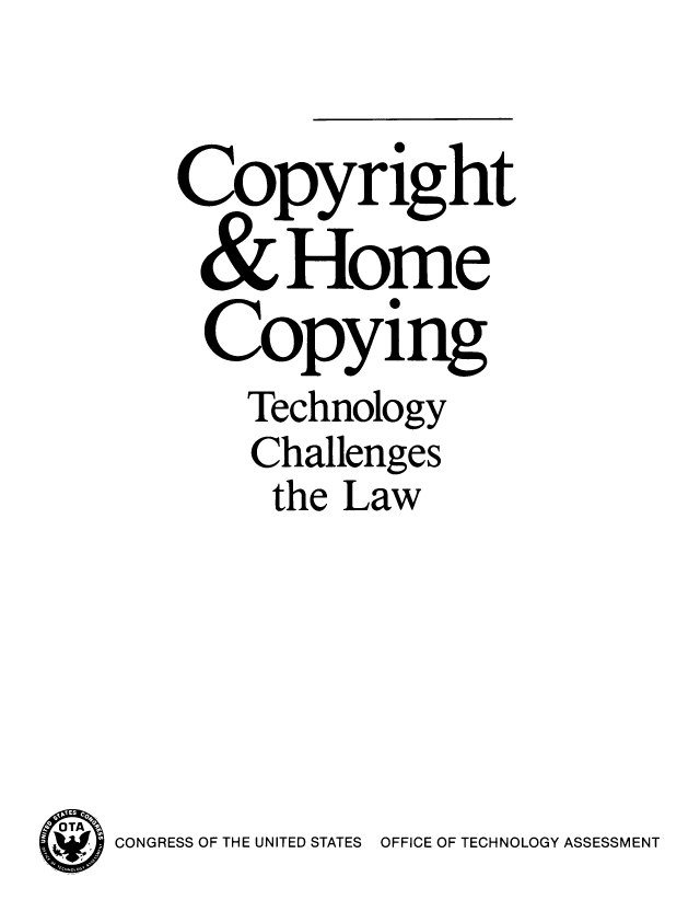 handle is hein.intprop/copcopt0001 and id is 1 raw text is: Copyright
& Home
Copying
Technology
Challenges
the Law

CONGRESS OF THE UNITED STATES OFFICE OF TECHNOLOGY ASSESSMENT



