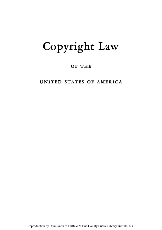 handle is hein.intprop/copylaw0005 and id is 1 raw text is: Copyright Law
OF THE
UNITED STATES OF AMERICA

Reproduction by Permission of Buffalo & Erie County Public Library Buffalo, NY


