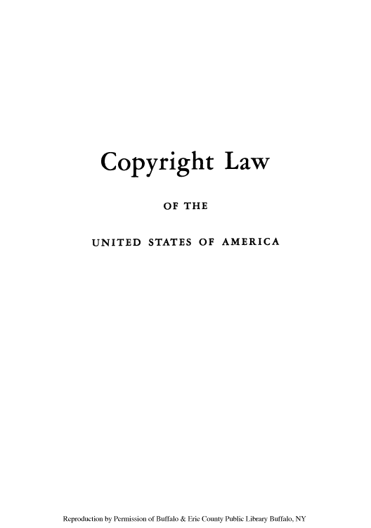 handle is hein.intprop/copylaw0008 and id is 1 raw text is: Copyright Law
OF THE

UNITED STATES OF

AMERICA

Reproduction by Permission of Buffalo & Erie County Public Library Buffalo, NY


