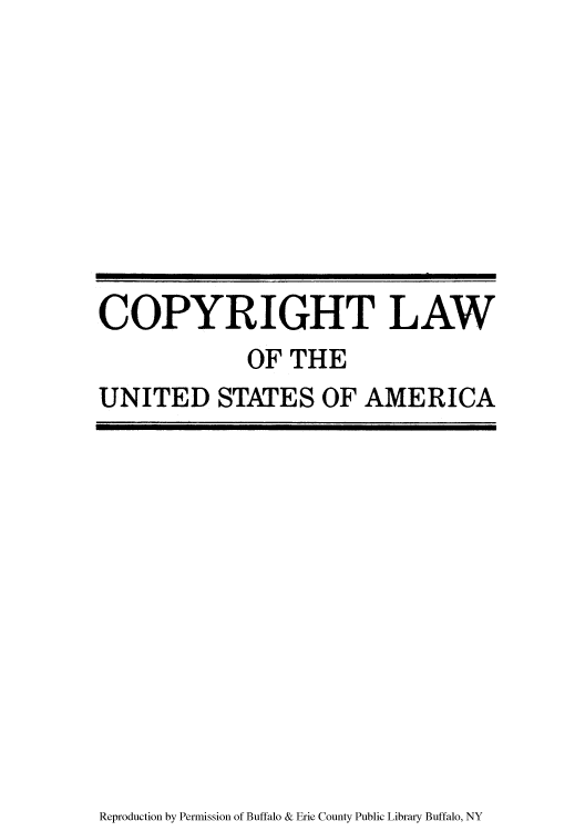 handle is hein.intprop/copylaw0011 and id is 1 raw text is: COPYRIGHT LAW
OF THE
UNITED STATES OF AMERICA

Reproduction by Permission of Buffalo & Erie County Public Library Buffalo, NY


