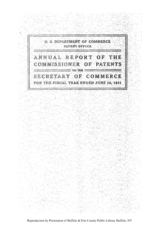 handle is hein.intprop/corep0180 and id is 1 raw text is: ï»¿c. a DRARMENT OF COMMERCE
PATENT OFFICE
SANNUAL REPORT OF THE
COMBIS$k ION I  R  OF  PATENTS
CETAR Y  OF COMMERCE
4OP mHE FECAL YEAR ENDED JUNE 30, 1931
Reproduction by Permission of Buffalo & Erie County Public Library Buffalo, NY


