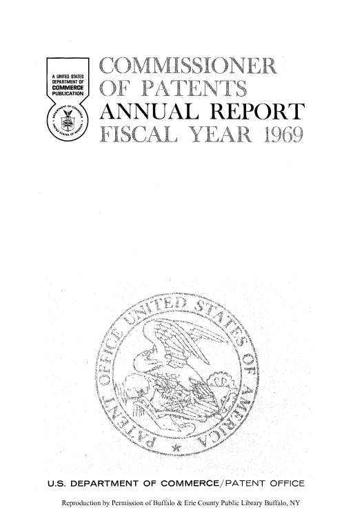 handle is hein.intprop/corep0218 and id is 1 raw text is: A UNITED STATES
DEPARTMENT OF d    4     Q
COMMERCE
PUBLICATION
ANNUAL REPORT
E ISCAI YEAR '9Of9
114...,,, of     T.,     A   --
347
U.S. DEPARTMENT OF COMMERCE/PATENT OFFICE
Reproduction by Permission of Bufflo & Erie County Public Library Buffalo, NY


