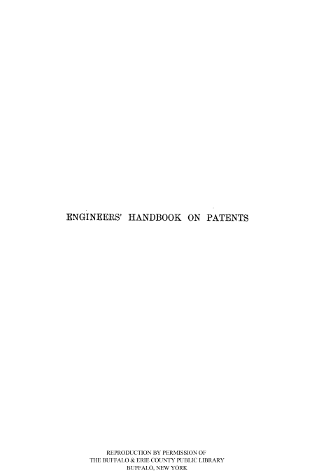 handle is hein.intprop/engnrhb0001 and id is 1 raw text is: ENGINEERS' HANDBOOK ON PATENTS
REPRODUCTION BY PERMISSION OF
THE BUFFALO & ERIE COUNTY PUBLIC LIBRARY
BUFFALO, NEW YORK


