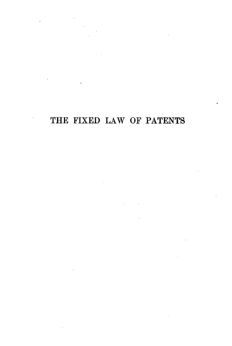 handle is hein.intprop/filaensco0001 and id is 1 raw text is: THE FIXED LAW OF PATENTS


