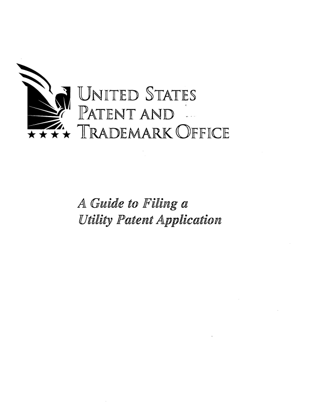 handle is hein.intprop/gufiutpa0001 and id is 1 raw text is: 


UNITED   STATES
PATENT  AND
TRADEMARK OF F   ICE


A Guide to Filing a
Utility Patent Application



