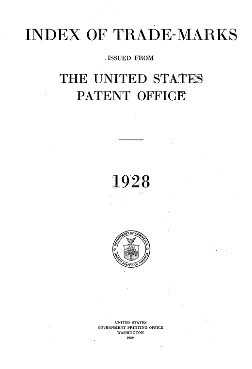 handle is hein.intprop/idxtrmks0002 and id is 1 raw text is: 



INDEX OF TRADE-MARKS


              ISSUED FROM


      THE UNITED STNTES

         PATENT OFFICE










               1928


   UNITED STATES
GOVERNMENT PRINTING OFFICE
   WASHINGTON
     1929



