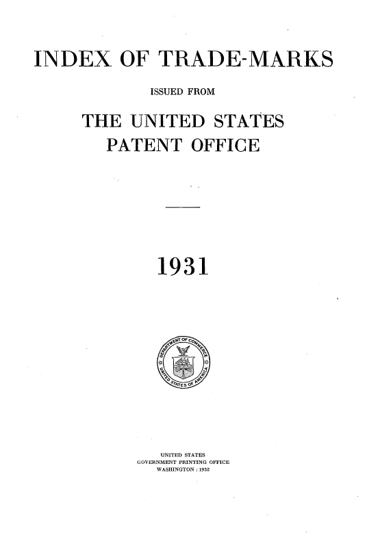 handle is hein.intprop/idxtrmks0005 and id is 1 raw text is: 


INDEX OF TRADE-MARKS

              ISSUED FROM

      THE UNITED STATES
         PATENT OFFICE







               1931


   UNITED STATES
GOVERNMENT PRINTING OFFICE
  WASHINGTON: 1932


