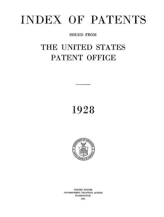 handle is hein.intprop/indpat0027 and id is 1 raw text is: INDEX

OF PATENTS

ISSUED FROM
THE UNITED STATES
PATENT OFFICE
1928

UNITED STATES
GOVERNMENT PRINTING OFFICE
WASHINGTON
1929


