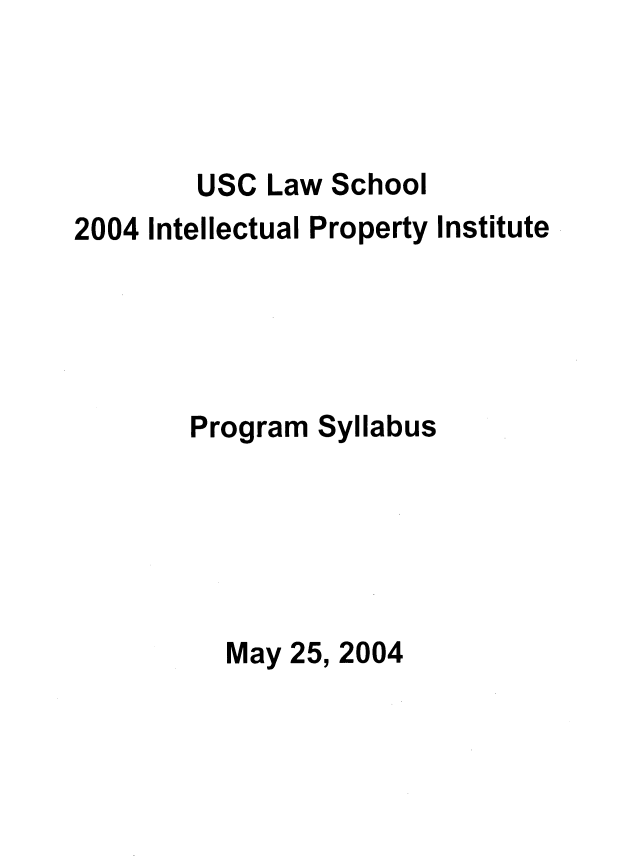 handle is hein.intprop/intpi2004 and id is 1 raw text is: 



        USC Law School
2004 Intellectual Property Institute





        Program Syllabus






          May 25, 2004


