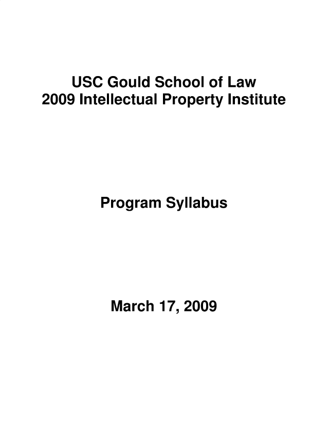 handle is hein.intprop/intpi2009 and id is 1 raw text is: 



    USC Gould  School of Law
2009 Intellectual Property Institute





        Program Syllabus





        March  17, 2009


