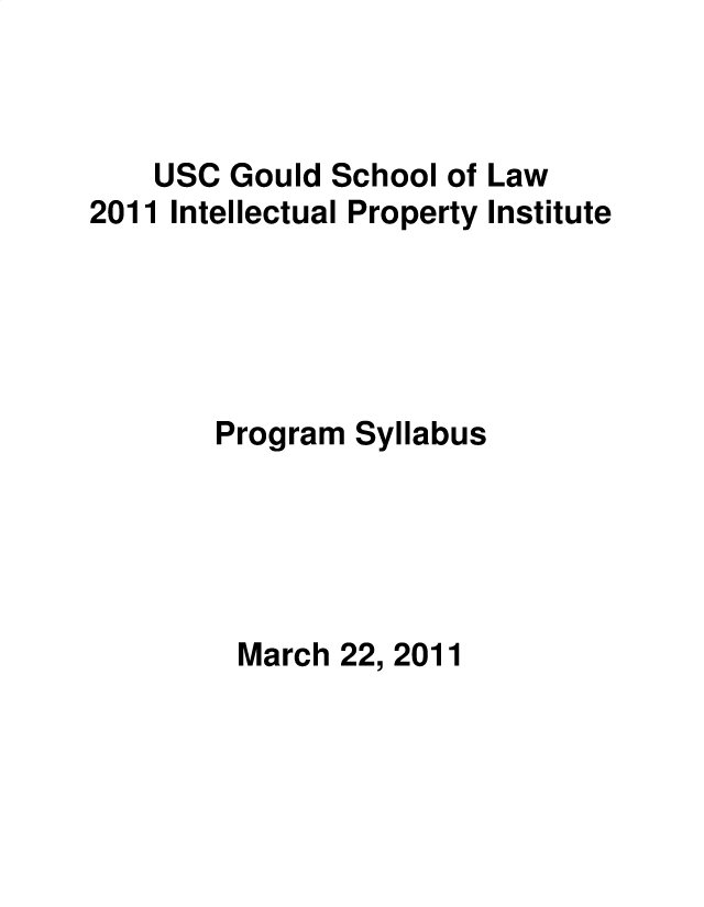 handle is hein.intprop/intpi2011 and id is 1 raw text is: 



    USC Gould  School of Law
2011 Intellectual Property Institute





        Program Syllabus





        March  22, 2011


