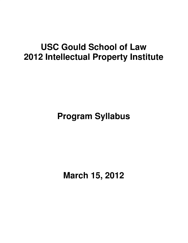 handle is hein.intprop/intpi2012 and id is 1 raw text is: 



    USC Gould  School of Law
2012 Intellectual Property Institute





        Program Syllabus





        March  15, 2012


