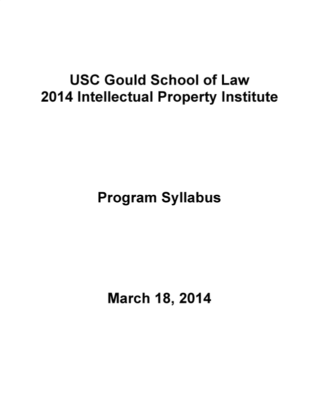 handle is hein.intprop/intpi2014 and id is 1 raw text is: 



    USC Gould  School of Law
2014 Intellectual Property Institute





        Program Syllabus





        March  18, 2014


